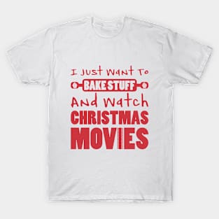 I JUST WANT TO BAKE STUFF AND WATCH CHRISTMAS MOVIES T-Shirt